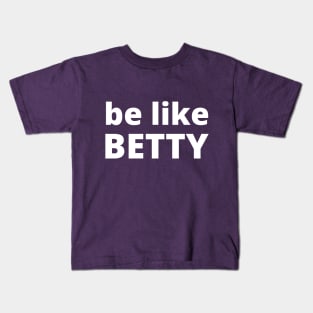 Be Like Betty, Be More Like Betty, Be Like Betty White, Be More Like Betty White Kids T-Shirt